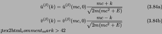 \begin{subequations}\begin{align}\bar u^{(\beta)}(k)&= \bar u^{(\beta)}(mc,0){mc...
...k}\over\sqrt{2m(mc^2+E)}} \end{align}<tex2html_comment_mark>42\end{subequations}