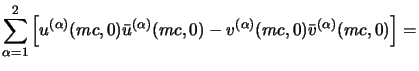 $\displaystyle \sum_{\alpha=1}^2 \left[
u^{(\alpha)}(mc,0)\bar u^{(\alpha)}(mc,0) -
v^{(\alpha)}(mc,0)\bar v^{(\alpha)}(mc,0)
\right] = \un
$