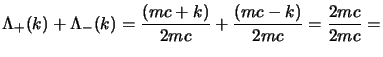 $\displaystyle \Lambda_+(k) + \Lambda_-(k)
= {(mc+\s{k})\over 2mc}+{(mc-\s{k})\over 2mc}
= {2mc\over 2mc}
= \un
$
