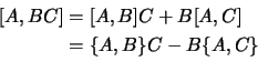 \begin{displaymath}
\begin{aligned}
\left[A, B C \right]
&= [A,B]C + B[A,C] \cr
&= \{ A,B \}C - B\{ A,C \} \cr
\end{aligned}\end{displaymath}