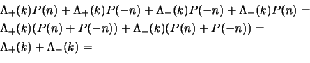 \begin{displaymath}
\begin{aligned}
&\Lambda_+(k)P(n) +\Lambda_+(k)P(-n) +\Lambd...
... + P(-n)) =\cr
&\Lambda_+(k) + \Lambda_-(k) = \un
\end{aligned}\end{displaymath}