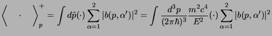 $\displaystyle \left\langle \phantom{\int}\cdot\phantom{\int}\right\rangle^+_p
=...
...bar)^3}
{m^2c^4\over E^2} (\cdot) \sum_{\alpha=1}^2 \vert b(p,\alpha')\vert^2
$