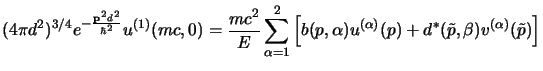$\displaystyle (4\pi d^2)^{3/4} e^{-\half{{\bf p}^2d^2\over \hbar^2}} u^{(1)}(mc...
...p,\alpha) u^{(\alpha)}(p) + d^*(\tilde p,\beta) v^{(\alpha)}(\tilde p)
\right]
$