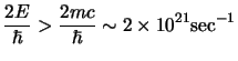 $\displaystyle {2E\over \hbar}>{2mc\over \hbar}\sim 2\times 10^{21} \hbox{sec}^{-1}
$