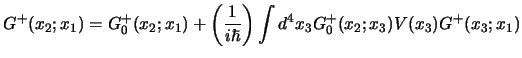 $\displaystyle G^+(x_2;x_1) = G_0^+(x_2;x_1) + \left( 1 \over i \hbar \right) \int d^4x_3 G_0^+(x_2;x_3) V(x_3) G^+(x_3;x_1)$