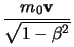 $\displaystyle {m_0{\bf v}\over{\sqrt{1-\beta^2}}}
$