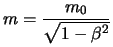 $\displaystyle m = {m_0\over{\sqrt{1-\beta^2}}}$
