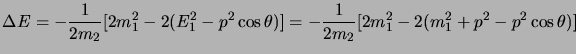 $\displaystyle \Delta E=-{1\over 2m_2}[2m_1^2 -2(E_1^2-p^2\cos{\theta})]=
-{1\over 2m_2}[2m_1^2 - 2(m_1^2+p^2-p^2\cos{\theta})]
$