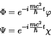 \begin{displaymath}
\begin{aligned}
\Phi&=e^{-i{\scriptstyle mc^2\over \scriptst...
...{\scriptstyle mc^2\over \scriptstyle \hbar}t}\chi
\end{aligned}\end{displaymath}