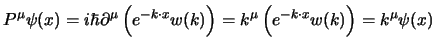 $\displaystyle P^\mu\psi(x)=i\hbar\partial^\mu \left(e^{-\ih k\cdot x}w(k)\right)=
k^\mu\left(e^{-\ih k\cdot x}w(k)\right)=k^\mu\psi(x)
$